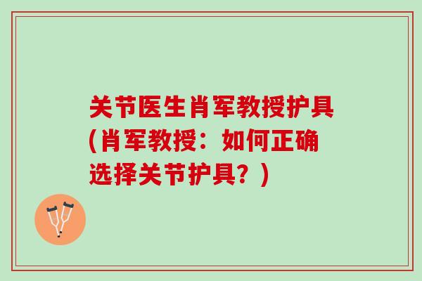 关节医生肖军教授护具(肖军教授：如何正确选择关节护具？)