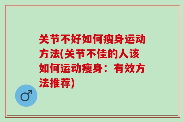 关节不好如何瘦身运动方法(关节不佳的人该如何运动瘦身：有效方法推荐)