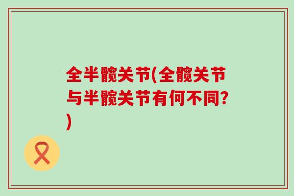 全半髋关节(全髋关节与半髋关节有何不同？)