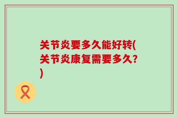 关节炎要多久能好转(关节炎康复需要多久？)