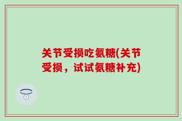关节受损吃氨糖(关节受损，试试氨糖补充)