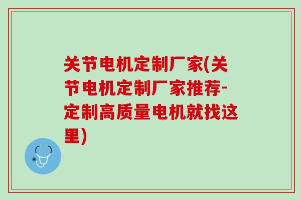 关节电机定制厂家(关节电机定制厂家推荐-定制高质量电机就找这里)