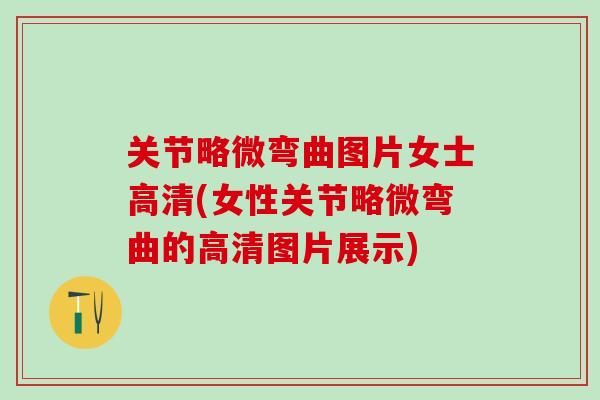 关节略微弯曲图片女士高清(女性关节略微弯曲的高清图片展示)