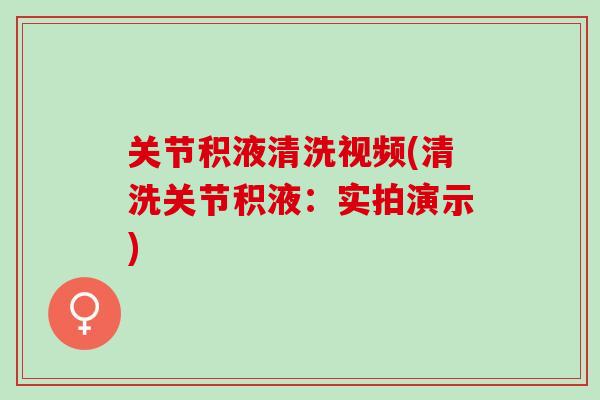 关节积液清洗视频(清洗关节积液：实拍演示)