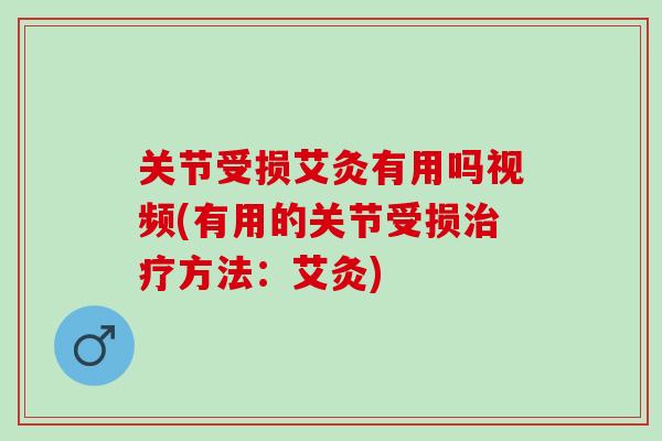 关节受损艾灸有用吗视频(有用的关节受损治疗方法：艾灸)