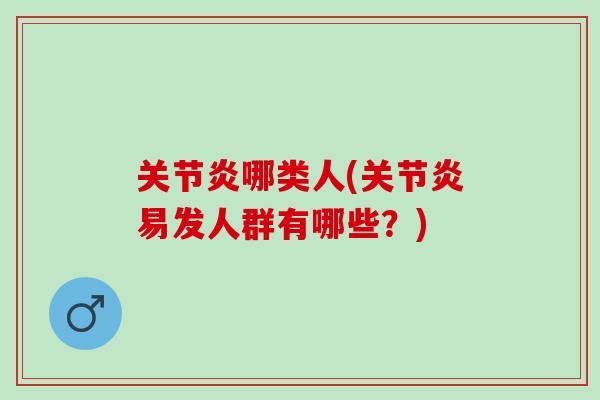 关节炎哪类人(关节炎易发人群有哪些？)