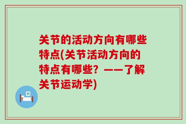 关节的活动方向有哪些特点(关节活动方向的特点有哪些？——了解关节运动学)