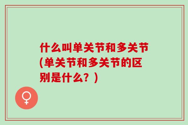 什么叫单关节和多关节(单关节和多关节的区别是什么？)