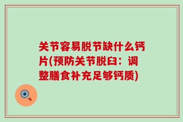 关节容易脱节缺什么钙片(预防关节脱臼：调整膳食补充足够钙质)