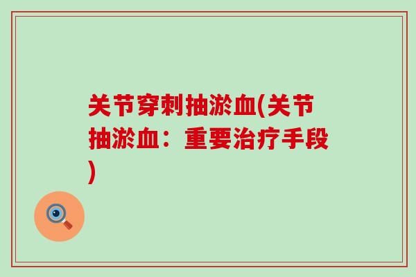 关节穿刺抽淤血(关节抽淤血：重要治疗手段)