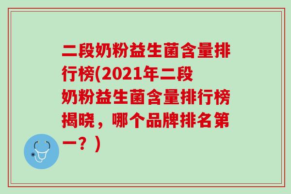 二段奶粉益生菌含量排行榜(2021年二段奶粉益生菌含量排行榜揭晓，哪个品牌排名第一？)