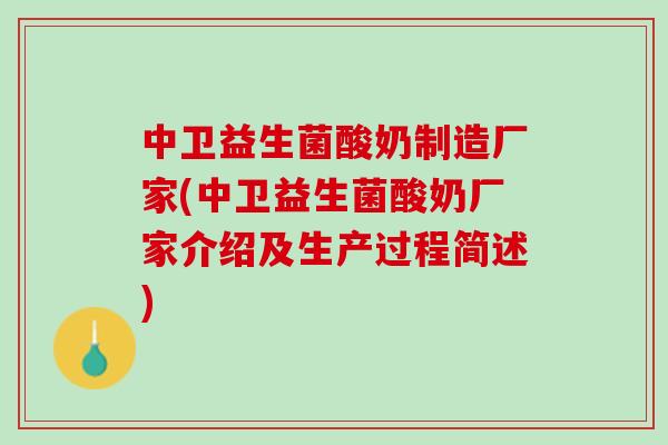 中卫益生菌酸奶制造厂家(中卫益生菌酸奶厂家介绍及生产过程简述)