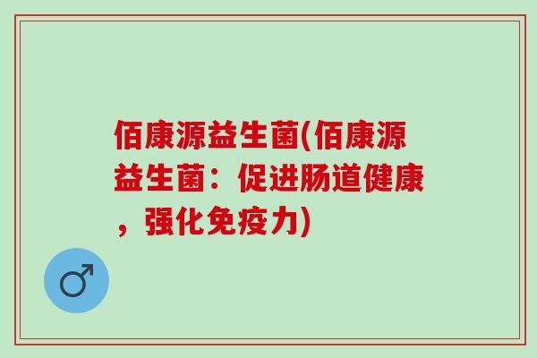 佰康源益生菌(佰康源益生菌：促进肠道健康，强化力)
