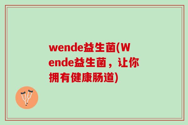wende益生菌(Wende益生菌，让你拥有健康肠道)