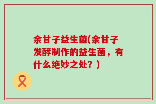 余甘子益生菌(余甘子发酵制作的益生菌，有什么绝妙之处？)