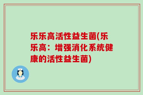 乐乐高活性益生菌(乐乐高：增强消化系统健康的活性益生菌)