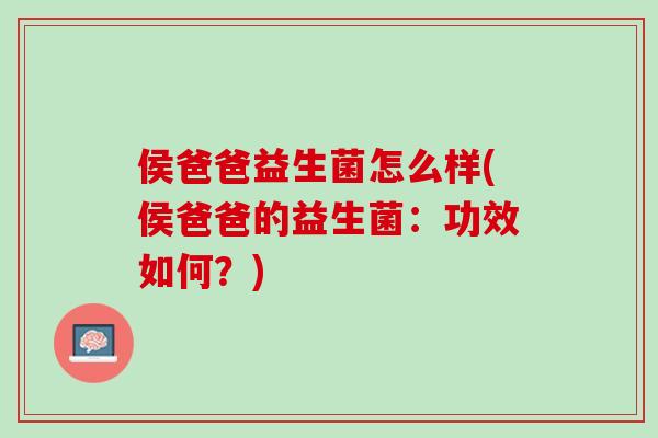 侯爸爸益生菌怎么样(侯爸爸的益生菌：功效如何？)