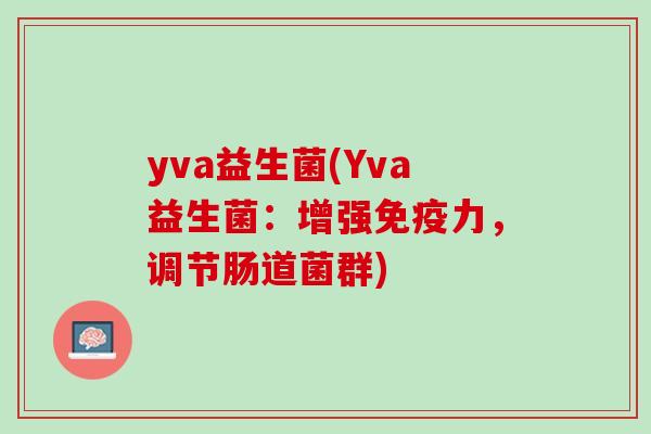 yva益生菌(Yva益生菌：增强免疫力，调节肠道菌群)