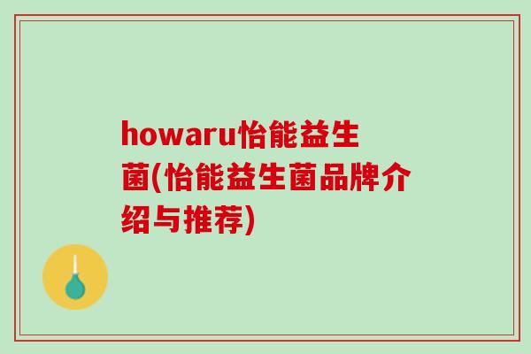 howaru怡能益生菌(怡能益生菌品牌介绍与推荐)