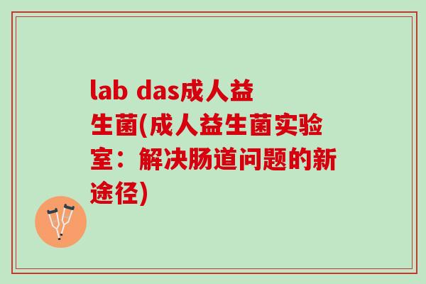 lab das成人益生菌(成人益生菌实验室：解决肠道问题的新途径)