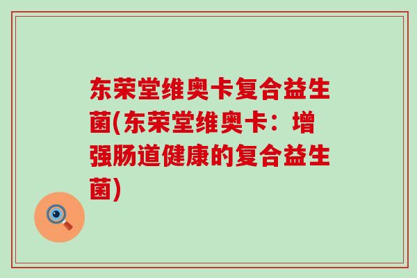 东荣堂维奥卡复合益生菌(东荣堂维奥卡：增强肠道健康的复合益生菌)