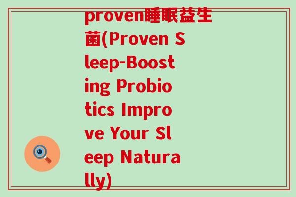 proven睡眠益生菌(Proven Sleep-Boosting Probiotics Improve Your Sleep Naturally)