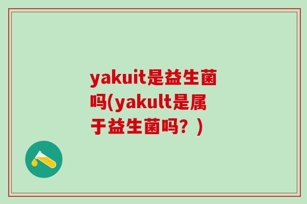 yakuit是益生菌吗(yakult是属于益生菌吗？)