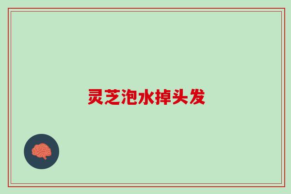 灵芝泡水掉头发