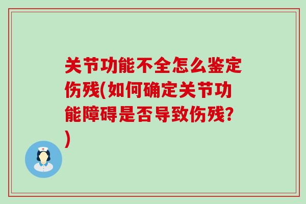 关节功能不全怎么鉴定伤残(如何确定关节功能障碍是否导致伤残？)