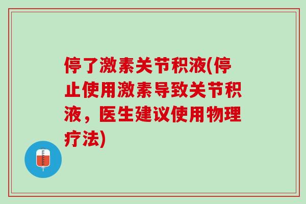 停了激素关节积液(停止使用激素导致关节积液，医生建议使用物理疗法)