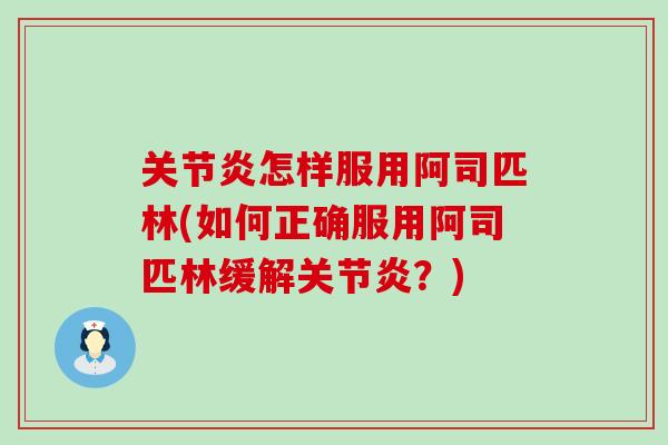 关节炎怎样服用阿司匹林(如何正确服用阿司匹林缓解关节炎？)