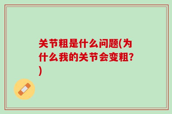 关节粗是什么问题(为什么我的关节会变粗？)