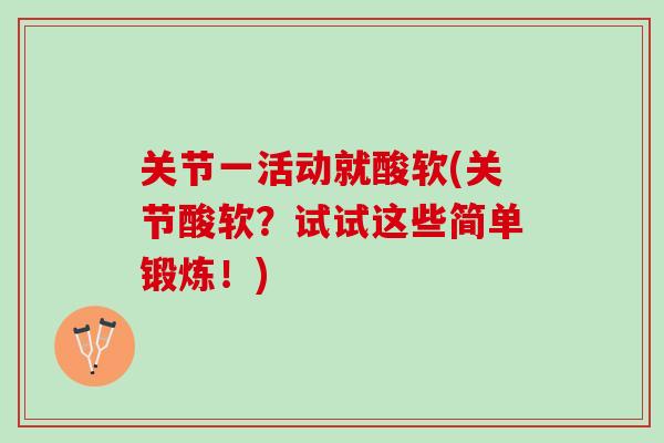 关节一活动就酸软(关节酸软？试试这些简单锻炼！)