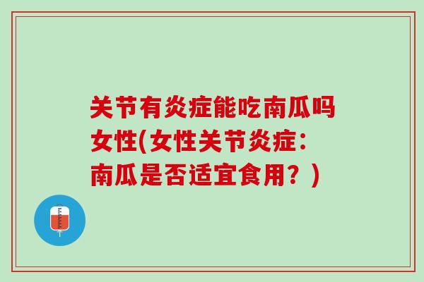 关节有炎症能吃南瓜吗女性(女性关节炎症：南瓜是否适宜食用？)