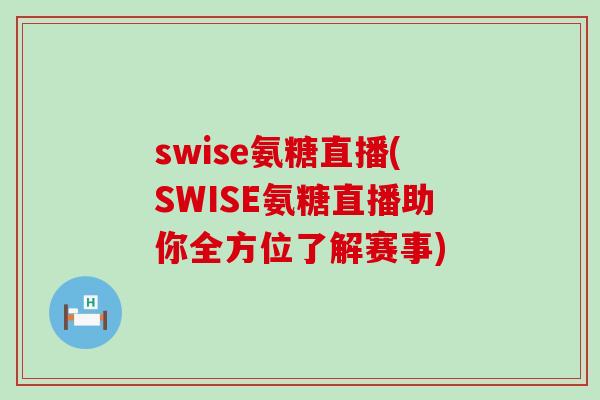 swise氨糖直播(SWISE氨糖直播助你全方位了解赛事)
