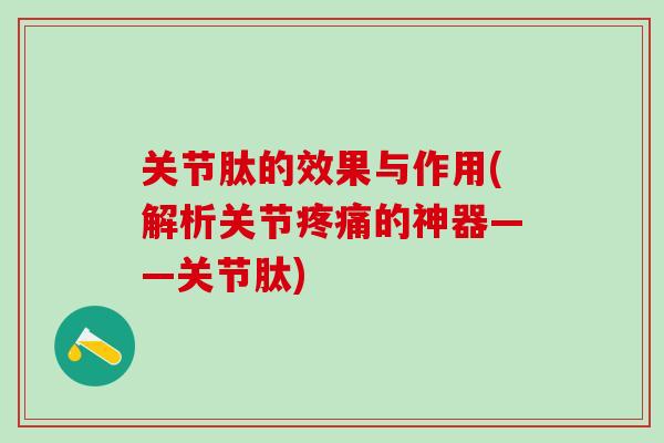 关节肽的效果与作用(解析关节疼痛的神器——关节肽)