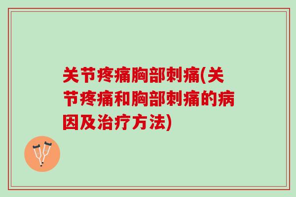 关节疼痛胸部刺痛(关节疼痛和胸部刺痛的病因及治疗方法)