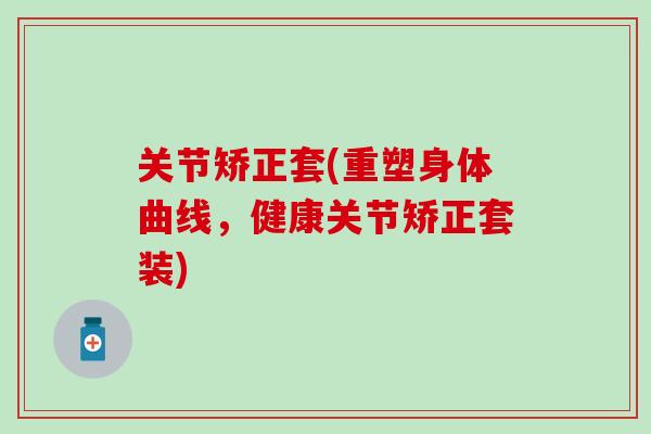 关节矫正套(重塑身体曲线，健康关节矫正套装)
