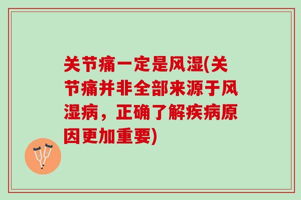 关节痛一定是风湿(关节痛并非全部来源于风湿病，正确了解疾病原因更加重要)
