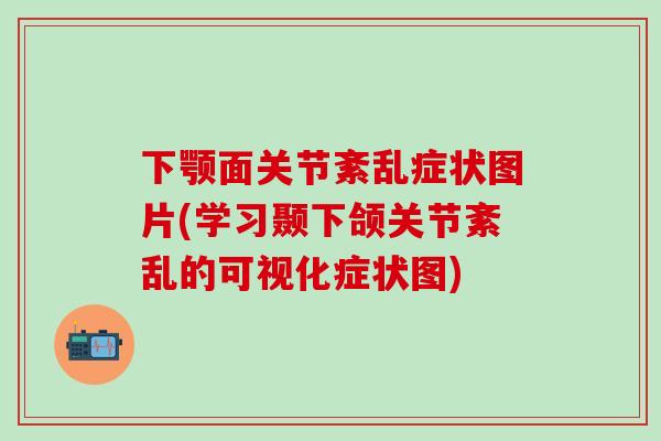 下颚面关节紊乱症状图片(学习颞下颌关节紊乱的可视化症状图)