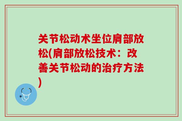 关节松动术坐位肩部放松(肩部放松技术：改善关节松动的治疗方法)