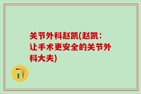 关节外科赵凯(赵凯：让手术更安全的关节外科大夫)