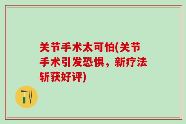 关节手术太可怕(关节手术引发恐惧，新疗法斩获好评)