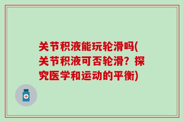 关节积液能玩轮滑吗(关节积液可否轮滑？探究医学和运动的平衡)