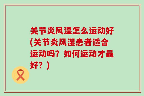 关节炎风湿怎么运动好(关节炎风湿患者适合运动吗？如何运动才最好？)