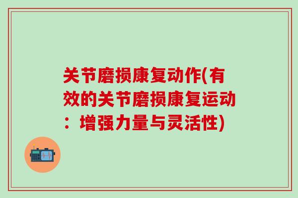 关节磨损康复动作(有效的关节磨损康复运动：增强力量与灵活性)