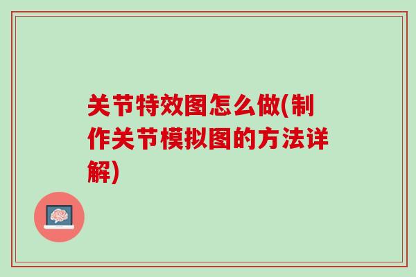 关节特效图怎么做(制作关节模拟图的方法详解)