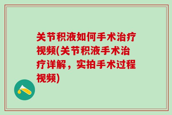 关节积液如何手术治疗视频(关节积液手术治疗详解，实拍手术过程视频)