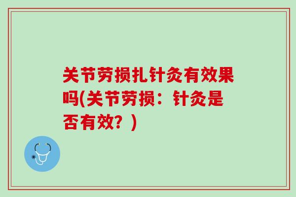 关节劳损扎针灸有效果吗(关节劳损：针灸是否有效？)