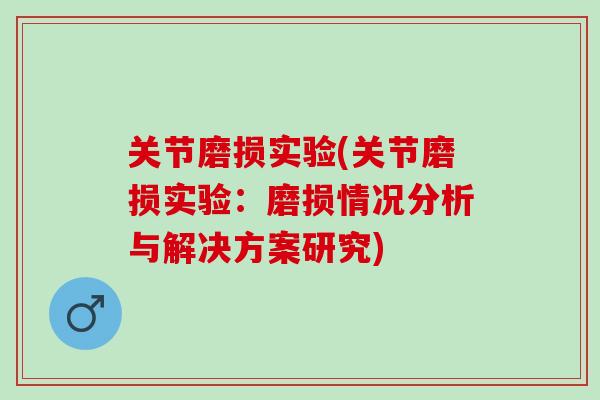关节磨损实验(关节磨损实验：磨损情况分析与解决方案研究)